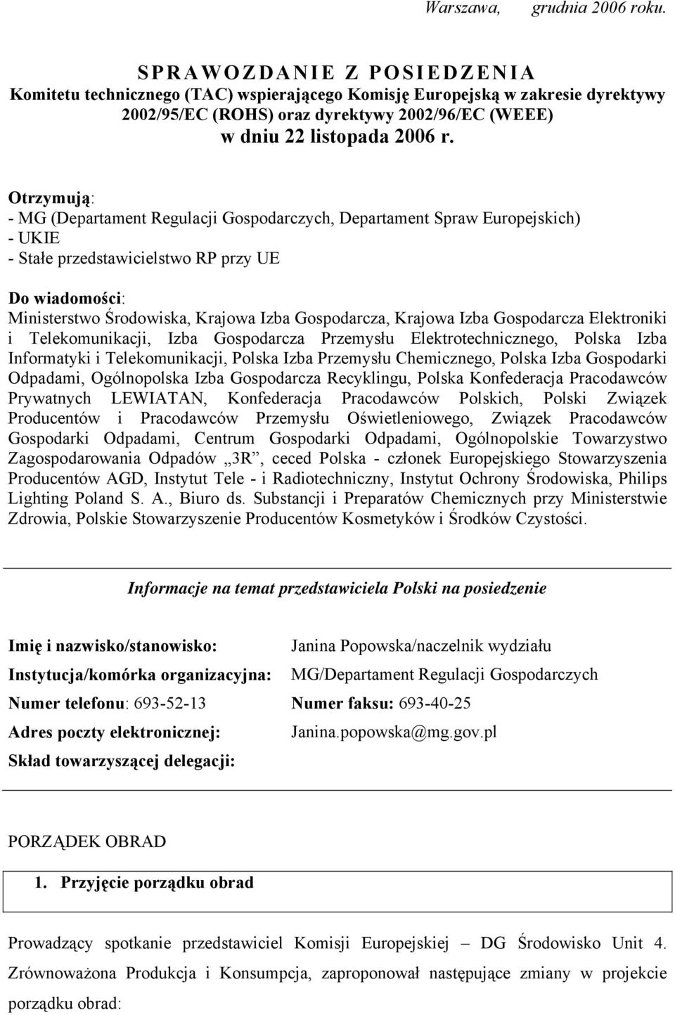 Otrzymują: - MG (Departament Regulacji Gospodarczych, Departament Spraw Europejskich) - UKIE - Stałe przedstawicielstwo RP przy UE Do wiadomości: Ministerstwo Środowiska, Krajowa Izba Gospodarcza,