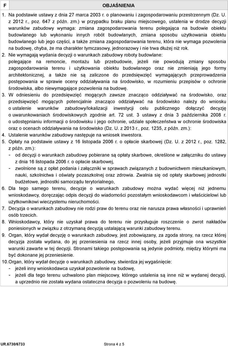 budowlanych, zmiana sposobu użytkowania obiektu budowlanego lub jego części, a także zmiana zagospodarowania terenu, która nie wymaga pozwolenia na budowę, chyba, że ma charakter tymczasowy,