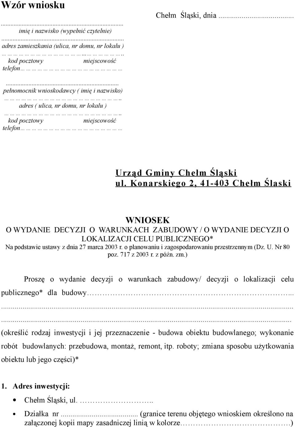 Konarskiego 2, 41-403 Chełm Ślaski WNIOSEK O WYDANIE DECYZJI O WARUNKACH ZABUDOWY / O WYDANIE DECYZJI O LOKALIZACJI CELU PUBLICZNEGO* Na podstawie ustawy z dnia 27 marca 2003 r.