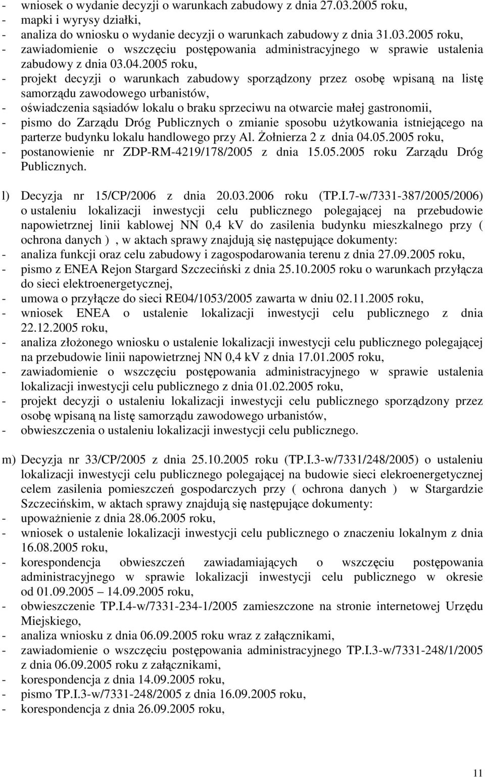 handlowego przy Al. śołnierza 2 z dnia 04.05.2005 roku, - postanowienie nr ZDP-RM-4219/178/2005 z dnia 15.05.2005 roku Zarządu Dróg Publicznych. l) Decyzja nr 15/CP/2006 z dnia 20.03.2006 roku (TP.I.