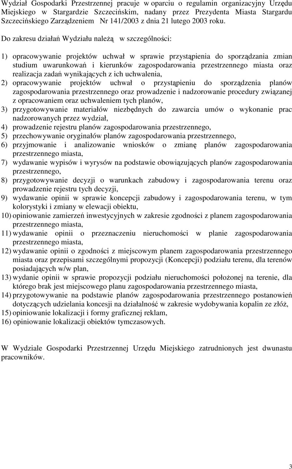 Do zakresu działań Wydziału naleŝą w szczególności: 1) opracowywanie projektów uchwał w sprawie przystąpienia do sporządzania zmian studium uwarunkowań i kierunków zagospodarowania przestrzennego