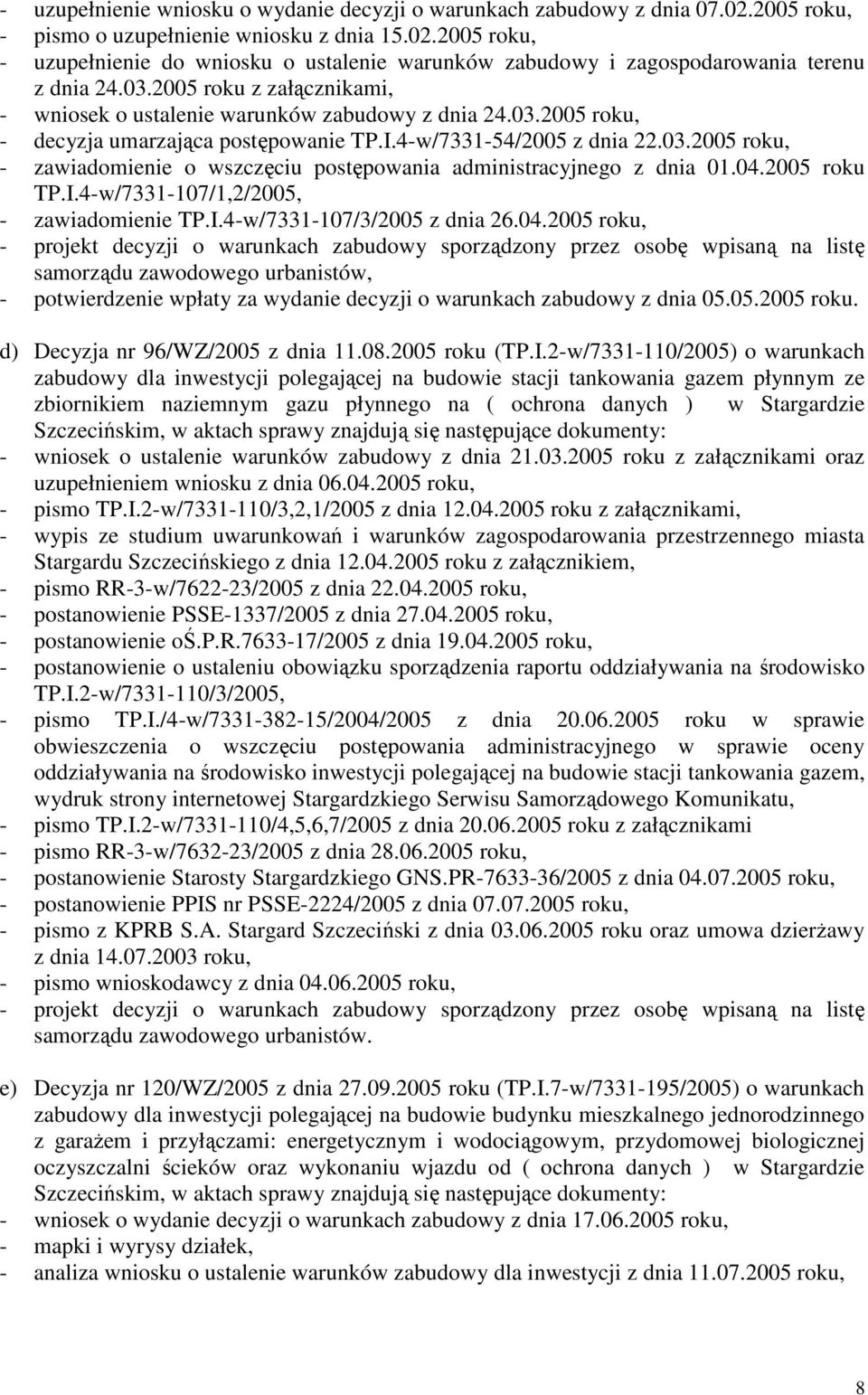 04.2005 roku TP.I.4-w/7331-107/1,2/2005, - zawiadomienie TP.I.4-w/7331-107/3/2005 z dnia 26.04.2005 roku, - potwierdzenie wpłaty za wydanie decyzji o warunkach zabudowy z dnia 05.05.2005 roku. d) Decyzja nr 96/WZ/2005 z dnia 11.