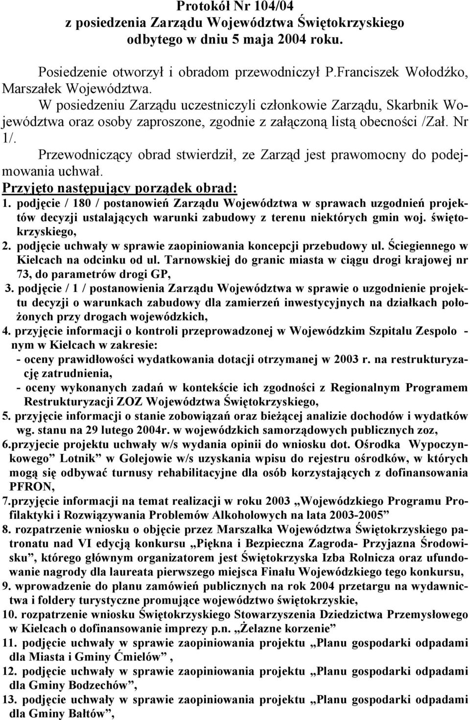 Przewodniczący obrad stwierdził, ze Zarząd jest prawomocny do podejmowania uchwał. Przyjęto następujący porządek obrad: 1.