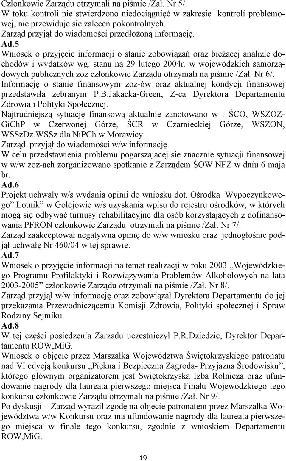 w wojewódzkich samorządowych publicznych zoz członkowie Zarządu otrzymali na piśmie /Zał. Nr 6/. Informację o stanie finansowym zoz-ów oraz aktualnej kondycji finansowej przedstawiła zebranym P.B.