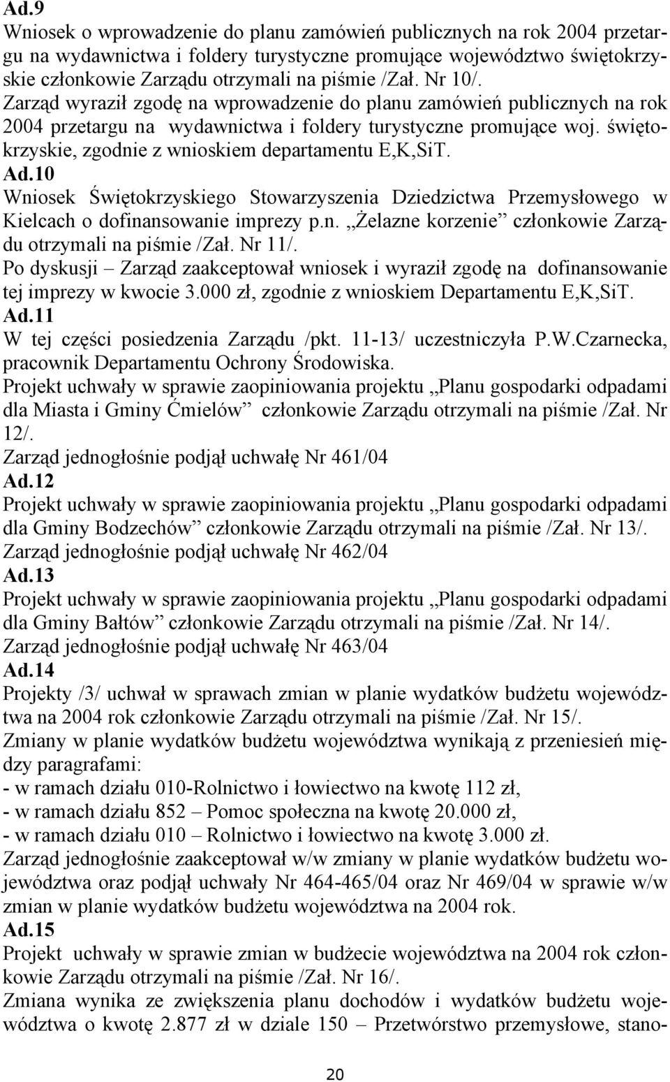 świętokrzyskie, zgodnie z wnioskiem departamentu E,K,SiT. Ad.10 Wniosek Świętokrzyskiego Stowarzyszenia Dziedzictwa Przemysłowego w Kielcach o dofinansowanie imprezy p.n. Żelazne korzenie członkowie Zarządu otrzymali na piśmie /Zał.