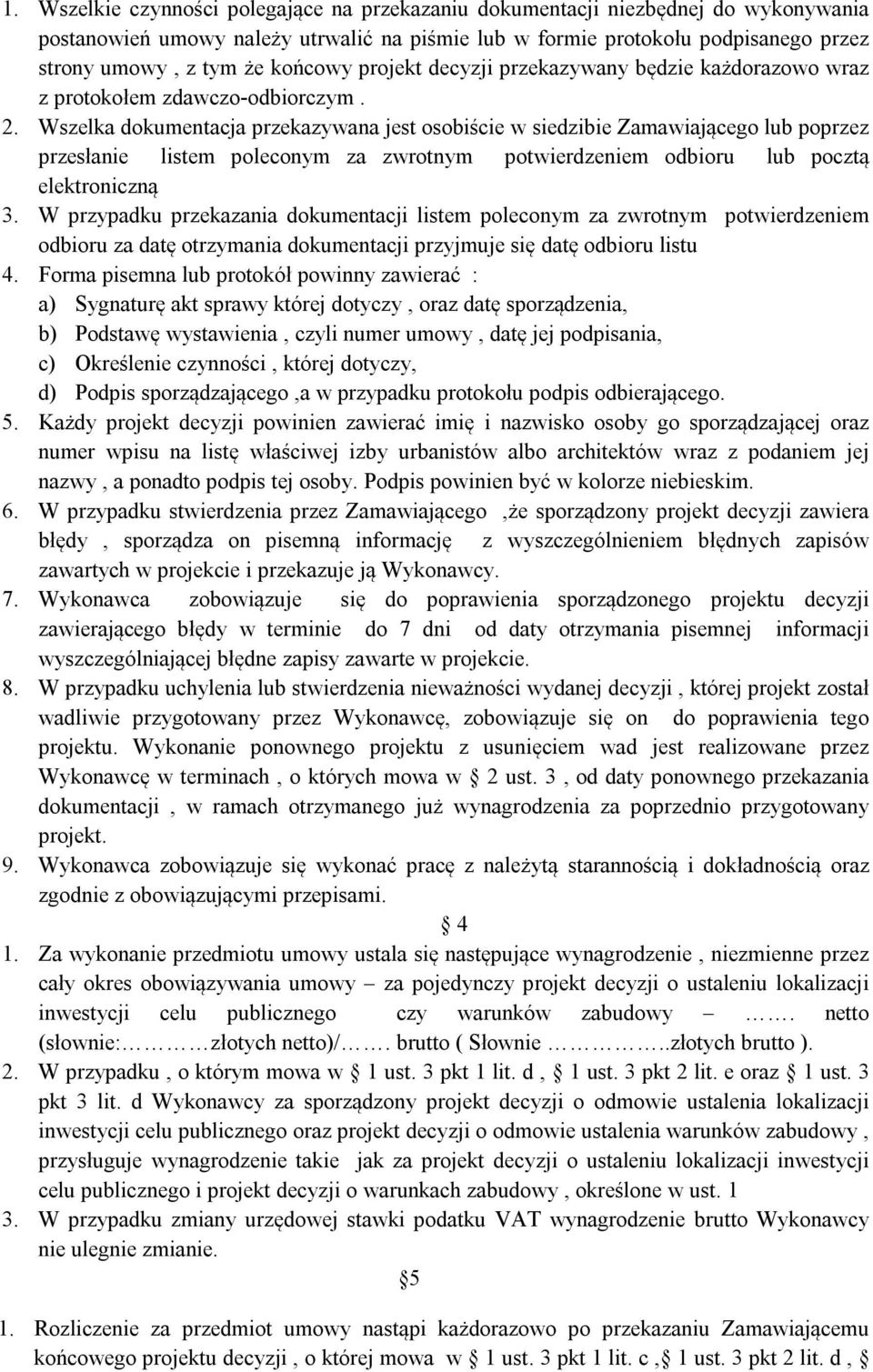 Wszelka dokumentacja przekazywana jest osobiście w siedzibie Zamawiającego lub poprzez przesłanie listem poleconym za zwrotnym potwierdzeniem odbioru lub pocztą elektroniczną 3.