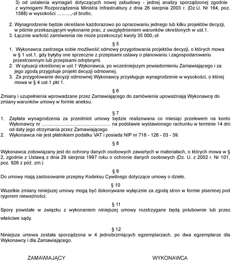 Wynagrodzenie będzie określane każdorazowo po opracowaniu jednego lub kilku projektów decyzji, w piśmie przekazującym wykonanie prac, z uwzględnieniem warunków określonych w ust.1. 3.