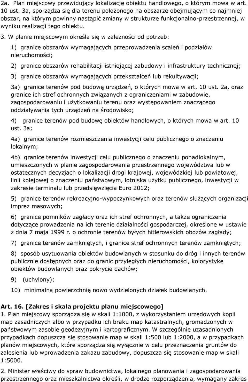 W planie miejscowym określa się w zależności od potrzeb: 1) granice obszarów wymagających przeprowadzenia scaleń i podziałów nieruchomości; 2) granice obszarów rehabilitacji istniejącej zabudowy i