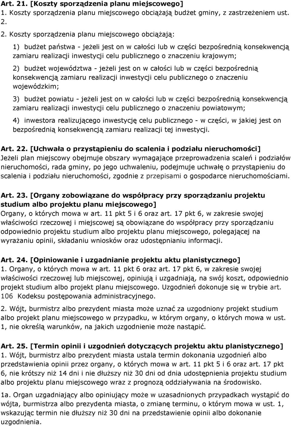 2. Koszty sporządzenia planu miejscowego obciążają: 1) budżet państwa - jeżeli jest on w całości lub w części bezpośrednią konsekwencją zamiaru realizacji inwestycji celu publicznego o znaczeniu