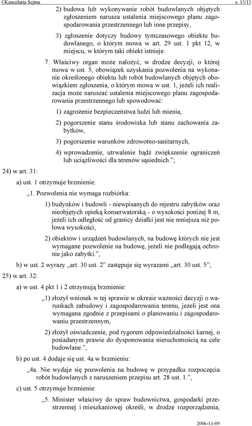 obiektu budowlanego, o którym mowa w art. 29 ust. 1 pkt 12, w miejscu, w którym taki obiekt istnieje. 7. Właściwy organ może nałożyć, w drodze decyzji, o której mowa w ust.