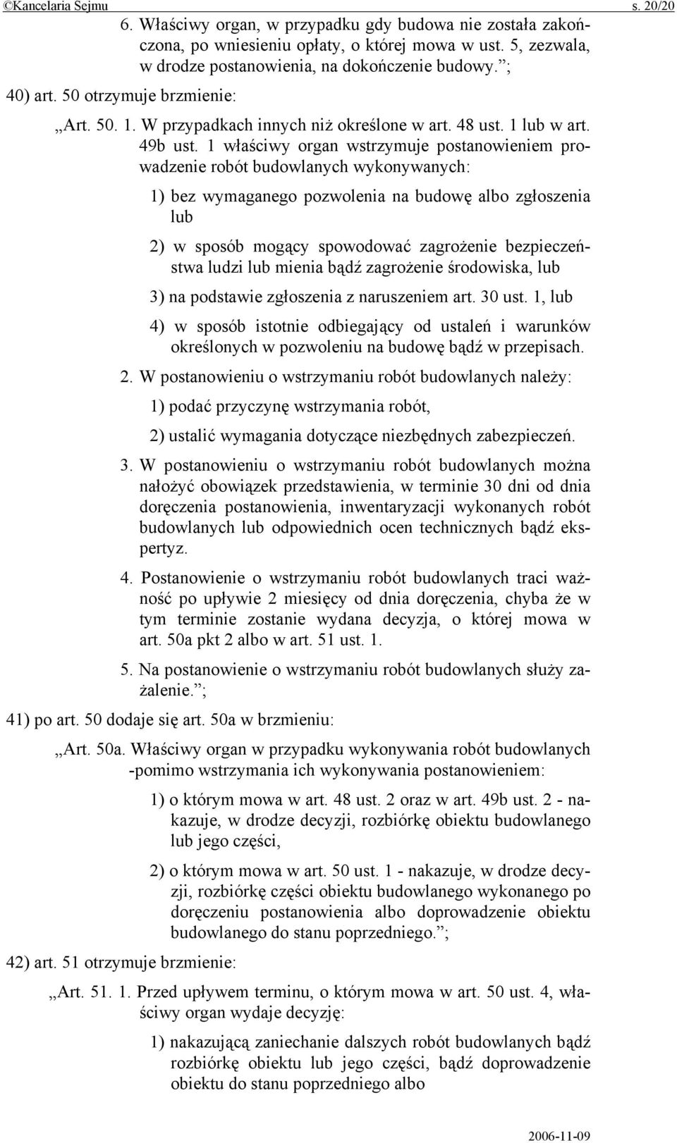 1 właściwy organ wstrzymuje postanowieniem prowadzenie robót budowlanych wykonywanych: 1) bez wymaganego pozwolenia na budowę albo zgłoszenia lub 2) w sposób mogący spowodować zagrożenie