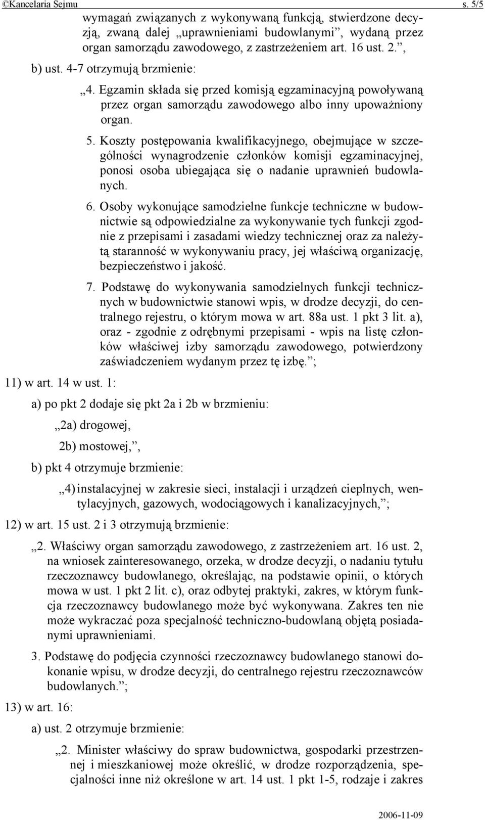 Koszty postępowania kwalifikacyjnego, obejmujące w szczególności wynagrodzenie członków komisji egzaminacyjnej, ponosi osoba ubiegająca się o nadanie uprawnień budowlanych. 6.