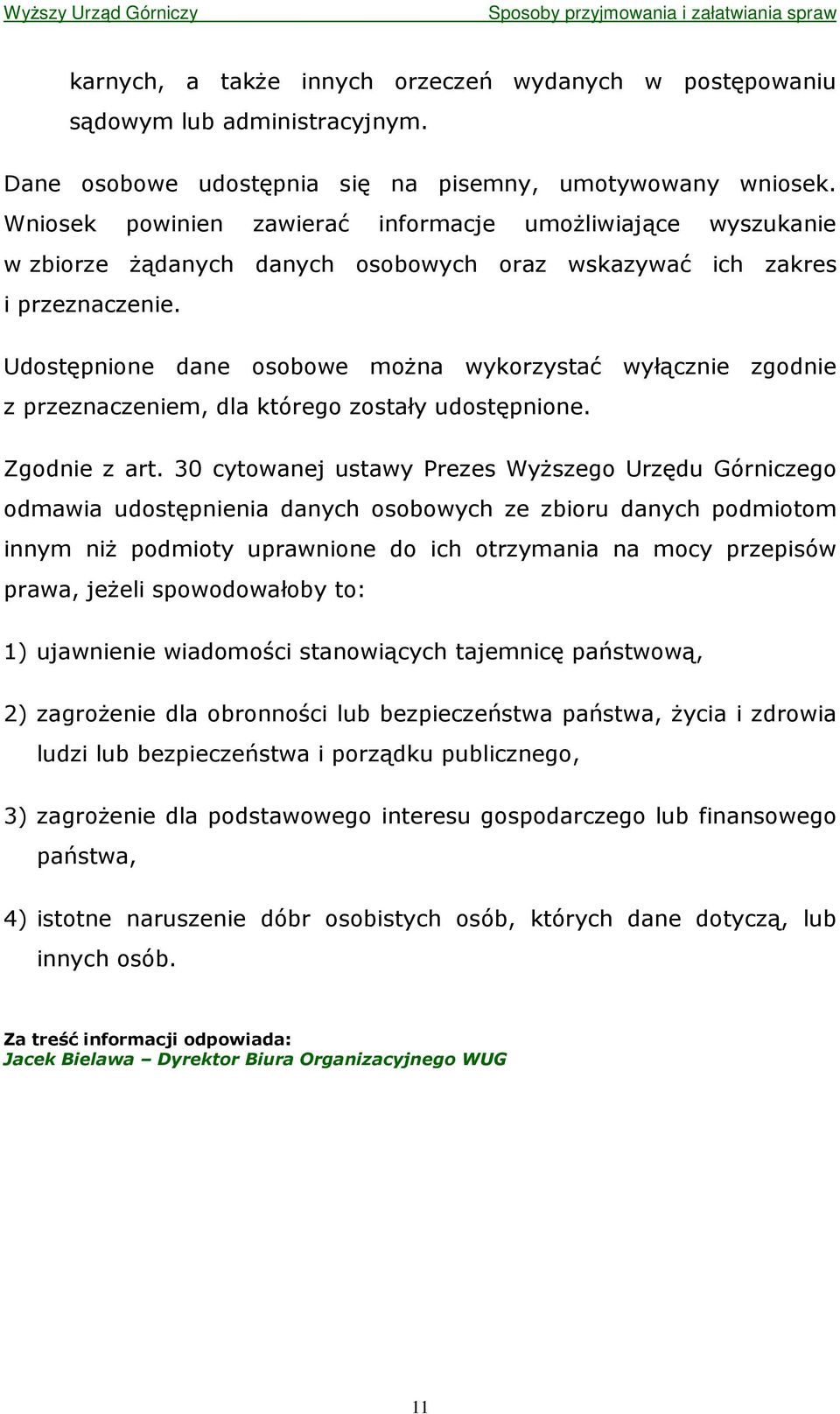 Udostępnione dane osobowe moŝna wykorzystać wyłącznie zgodnie z przeznaczeniem, dla którego zostały udostępnione. Zgodnie z art.