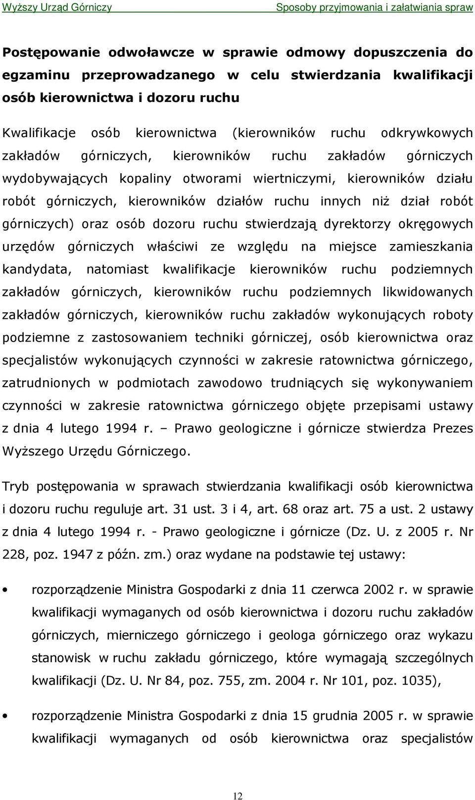 robót górniczych) oraz osób dozoru ruchu stwierdzają dyrektorzy okręgowych urzędów górniczych właściwi ze względu na miejsce zamieszkania kandydata, natomiast kwalifikacje kierowników ruchu