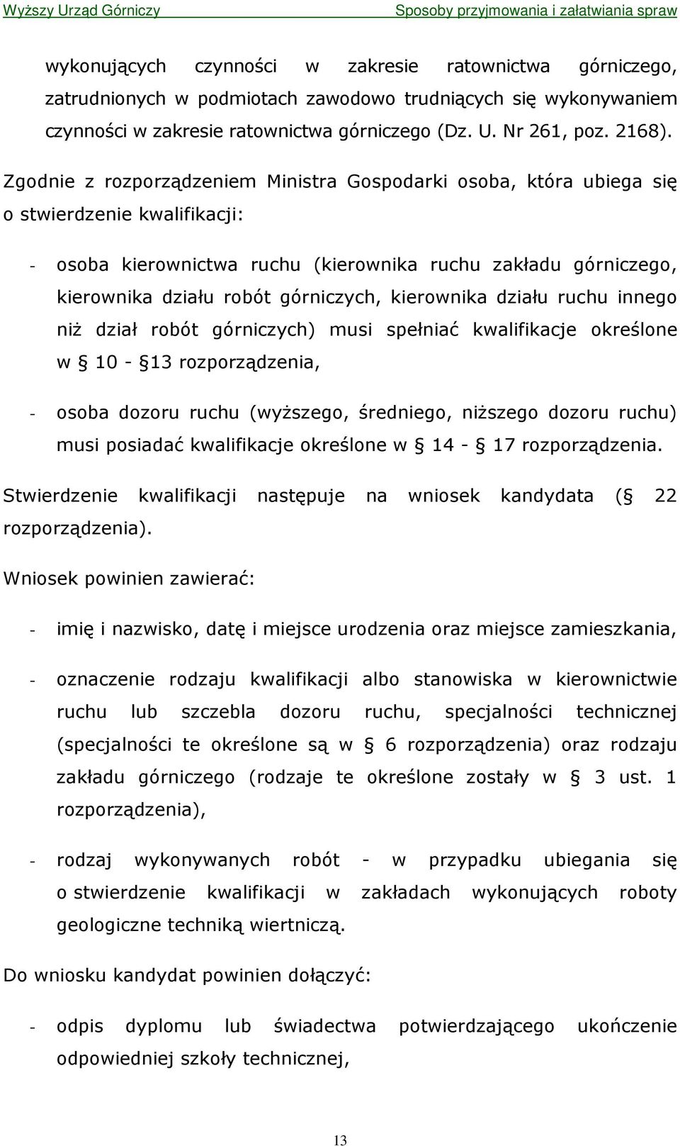 kierownika działu ruchu innego niŝ dział robót górniczych) musi spełniać kwalifikacje określone w 10-13 rozporządzenia, - osoba dozoru ruchu (wyŝszego, średniego, niŝszego dozoru ruchu) musi posiadać