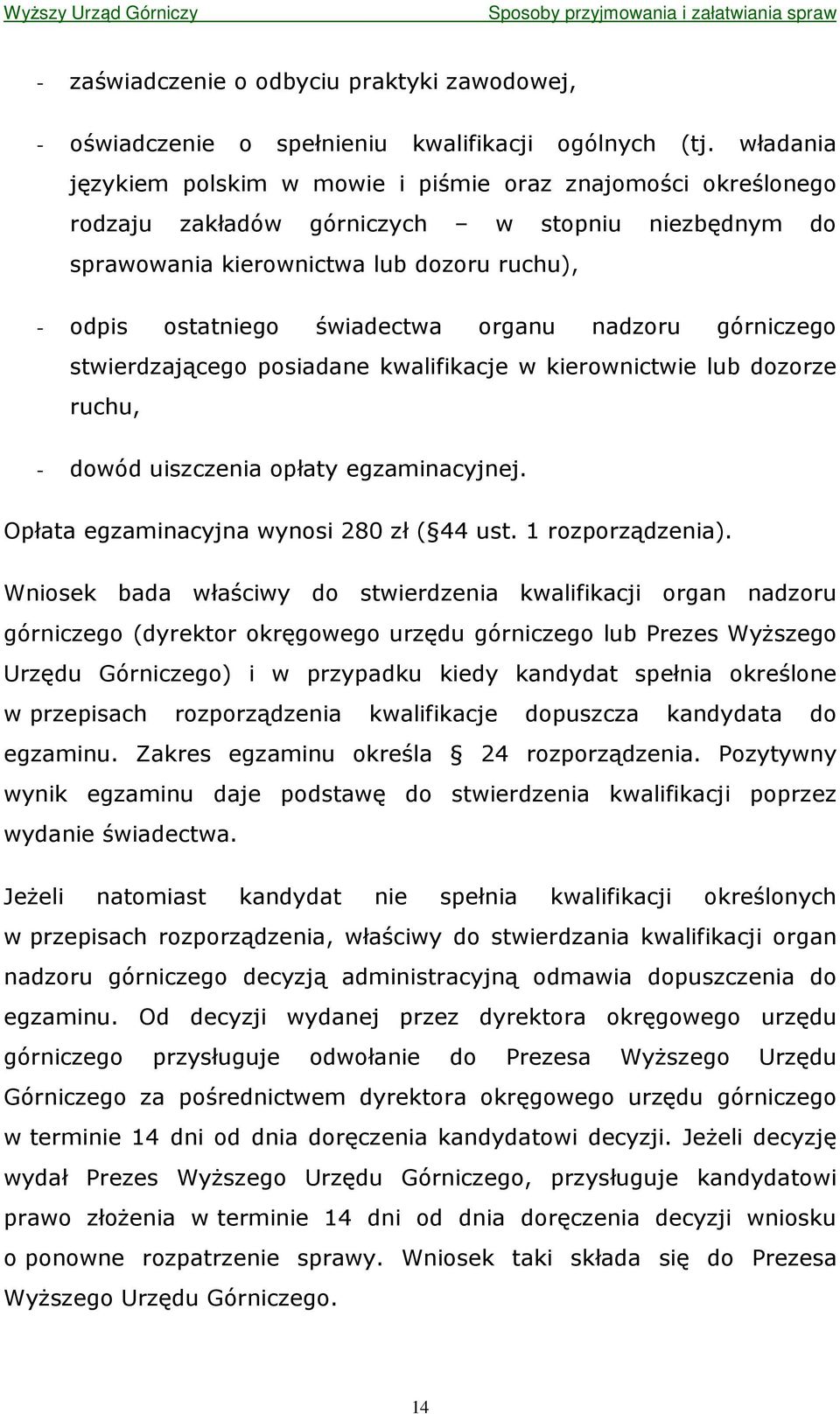 organu nadzoru górniczego stwierdzającego posiadane kwalifikacje w kierownictwie lub dozorze ruchu, - dowód uiszczenia opłaty egzaminacyjnej. Opłata egzaminacyjna wynosi 280 zł ( 44 ust.