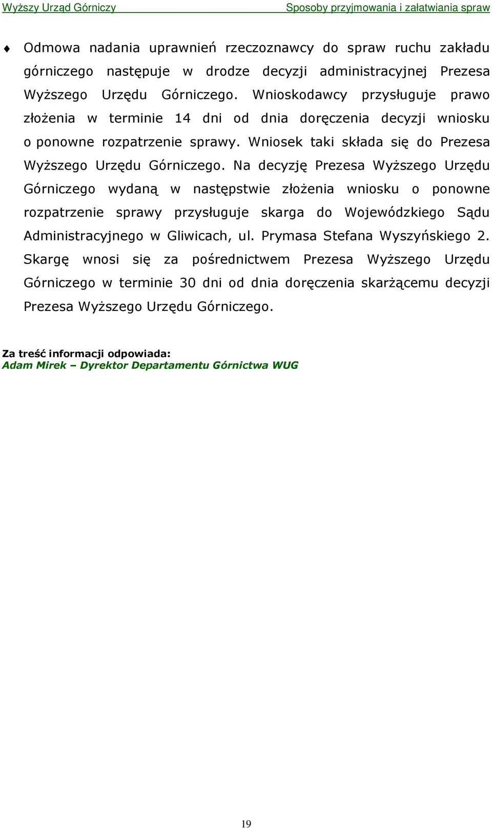 Na decyzję Prezesa WyŜszego Urzędu Górniczego wydaną w następstwie złoŝenia wniosku o ponowne rozpatrzenie sprawy przysługuje skarga do Wojewódzkiego Sądu Administracyjnego w Gliwicach, ul.