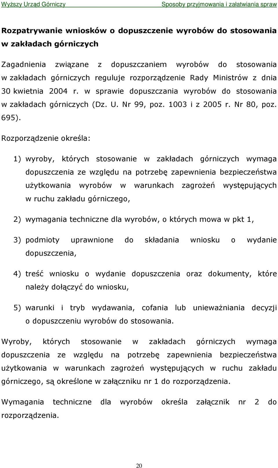 Rozporządzenie określa: 1) wyroby, których stosowanie w zakładach górniczych wymaga dopuszczenia ze względu na potrzebę zapewnienia bezpieczeństwa uŝytkowania wyrobów w warunkach zagroŝeń