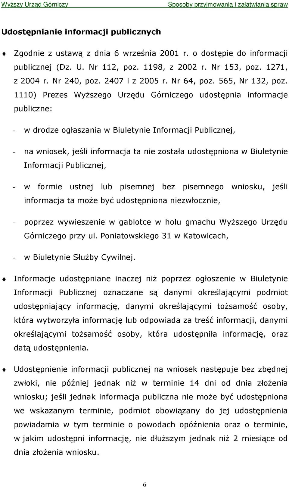 1110) Prezes WyŜszego Urzędu Górniczego udostępnia informacje publiczne: - w drodze ogłaszania w Biuletynie Informacji Publicznej, - na wniosek, jeśli informacja ta nie została udostępniona w