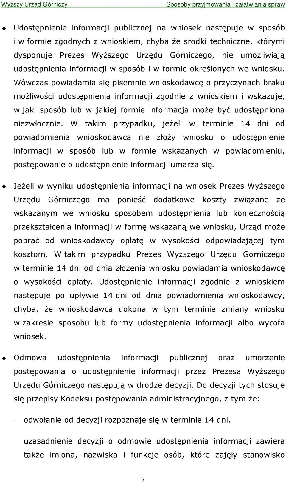 Wówczas powiadamia się pisemnie wnioskodawcę o przyczynach braku moŝliwości udostępnienia informacji zgodnie z wnioskiem i wskazuje, w jaki sposób lub w jakiej formie informacja moŝe być udostępniona