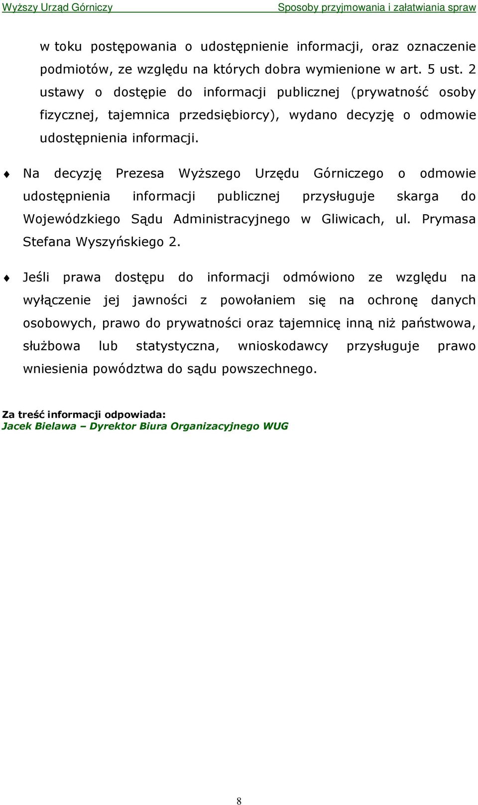 Na decyzję Prezesa WyŜszego Urzędu Górniczego o odmowie udostępnienia informacji publicznej przysługuje skarga do Wojewódzkiego Sądu Administracyjnego w Gliwicach, ul. Prymasa Stefana Wyszyńskiego 2.