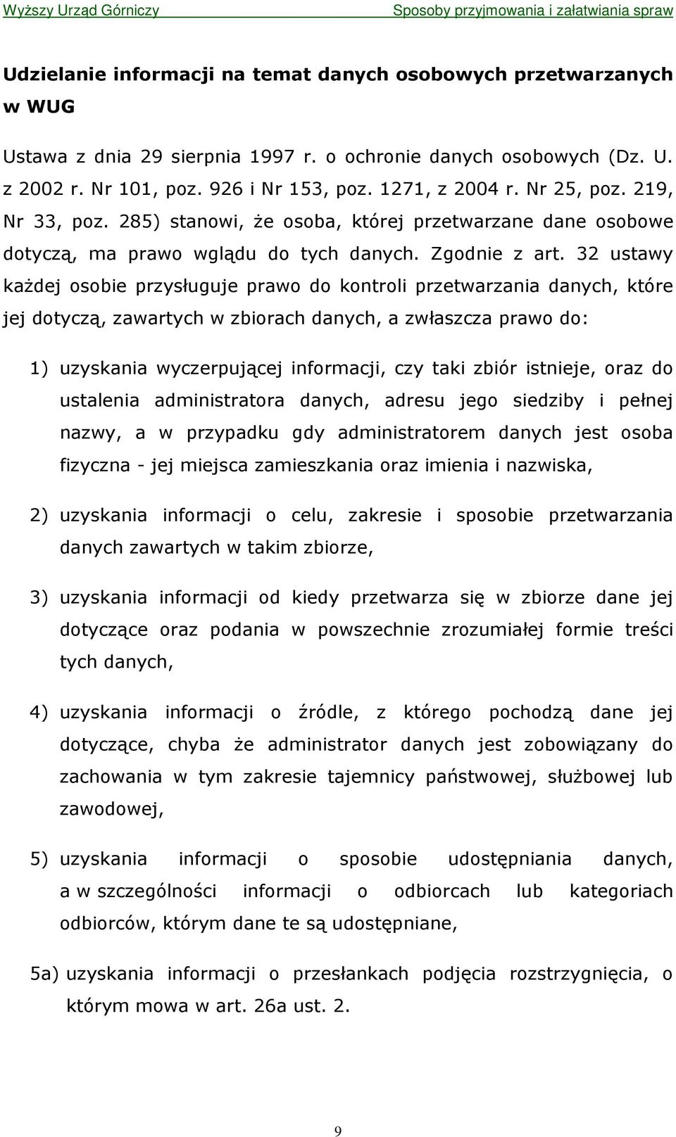32 ustawy kaŝdej osobie przysługuje prawo do kontroli przetwarzania danych, które jej dotyczą, zawartych w zbiorach danych, a zwłaszcza prawo do: 1) uzyskania wyczerpującej informacji, czy taki zbiór