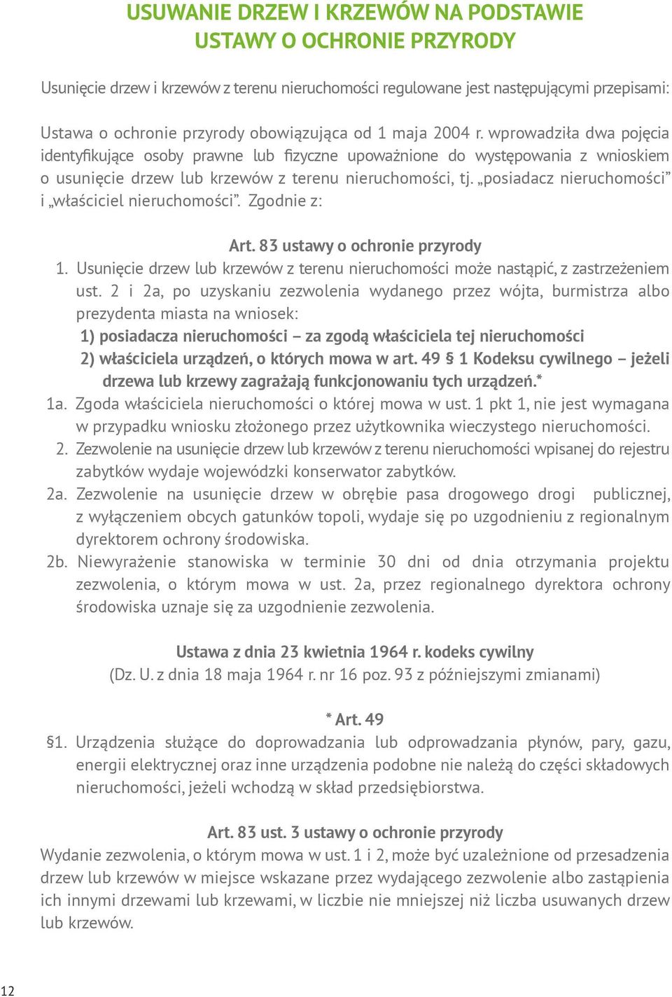 posiadacz nieruchomości i właściciel nieruchomości. Zgodnie z: Art. 83 ustawy o ochronie przyrody 1. Usunięcie drzew lub krzewów z terenu nieruchomości może nastąpić, z zastrzeżeniem ust.