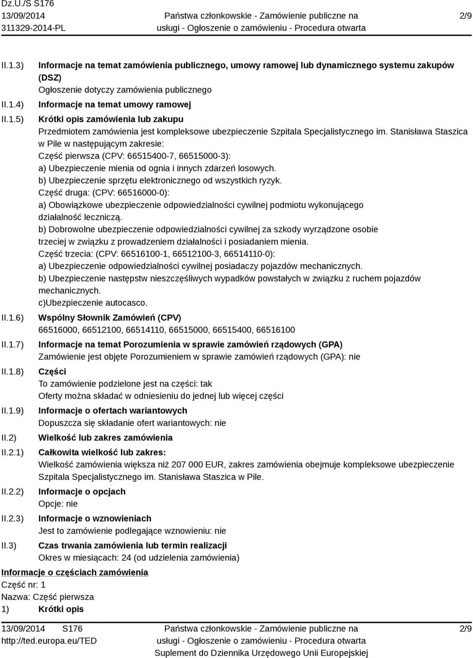 3) Informacje na temat zamówienia publicznego, umowy ramowej lub dynamicznego systemu zakupów (DSZ) Ogłoszenie dotyczy zamówienia publicznego Informacje na temat umowy ramowej Krótki opis zamówienia