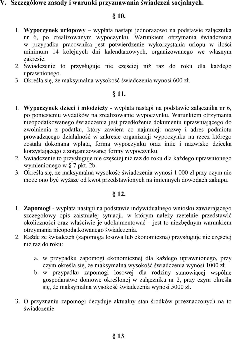 Świadczenie to przysługuje nie częściej niż raz do roku dla każdego uprawnionego. 3. Określa się, że maksymalna wysokość świadczenia wynosi 600 zł. 11