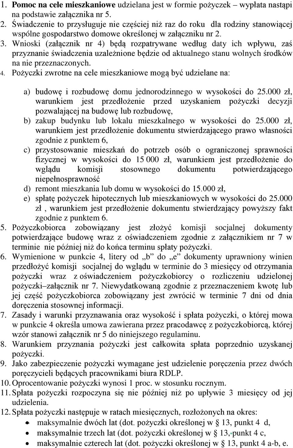 Wnioski (załącznik nr 4) będą rozpatrywane według daty ich wpływu, zaś przyznanie świadczenia uzależnione będzie od aktualnego stanu wolnych środków na nie przeznaczonych. 4. Pożyczki zwrotne na cele mieszkaniowe mogą być udzielane na: a) budowę i rozbudowę domu jednorodzinnego w wysokości do 25.