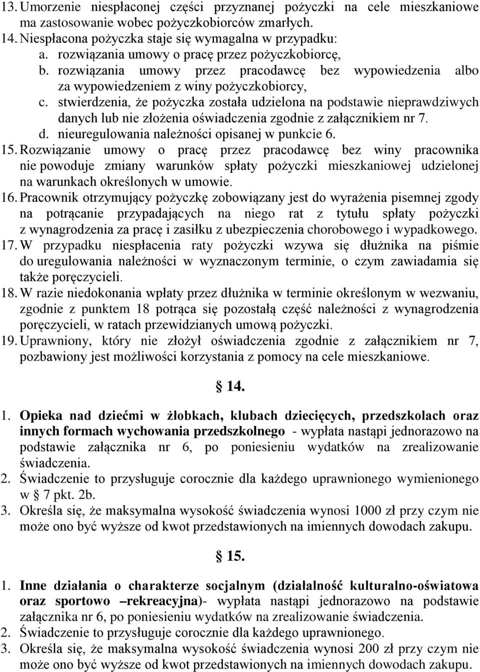 stwierdzenia, że pożyczka została udzielona na podstawie nieprawdziwych danych lub nie złożenia oświadczenia zgodnie z załącznikiem nr 7. d. nieuregulowania należności opisanej w punkcie 6. 15.