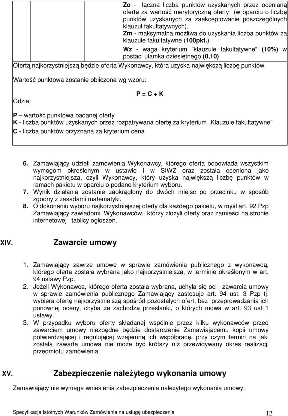 ) Wz - waga kryterium "klauzule fakultatywne" (10%) w postaci ułamka dziesiętnego (0,10) Ofertą najkorzystniejszą będzie oferta Wykonawcy, która uzyska największą liczbę punktów.