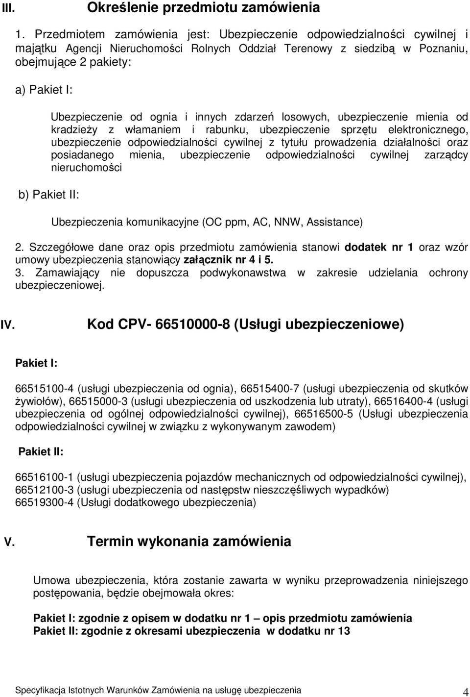 Ubezpieczenie od ognia i innych zdarzeń losowych, ubezpieczenie mienia od kradzieży z włamaniem i rabunku, ubezpieczenie sprzętu elektronicznego, ubezpieczenie odpowiedzialności cywilnej z tytułu