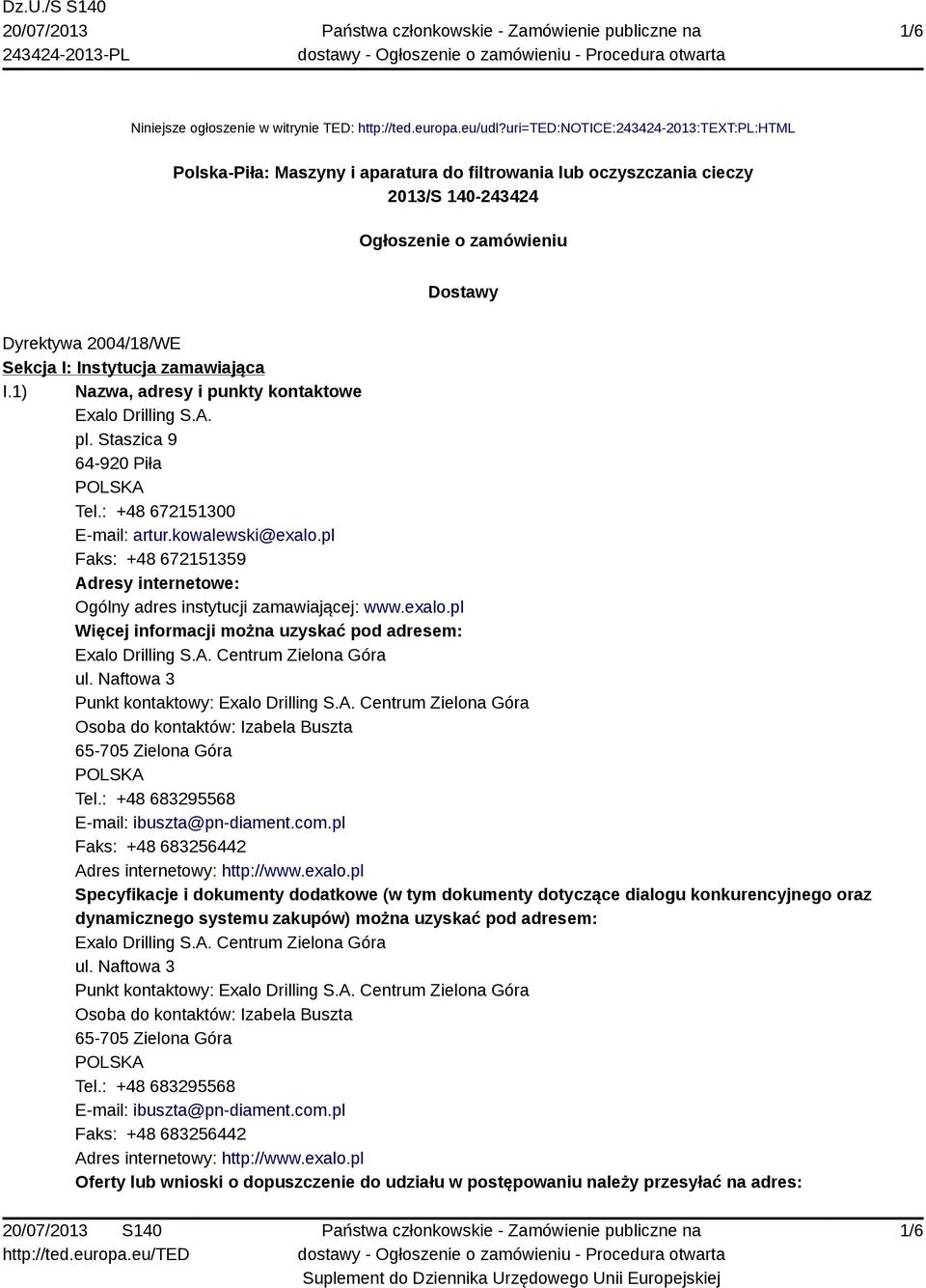 Instytucja zamawiająca I.1) Nazwa, adresy i punkty kontaktowe Exalo Drilling S.A. pl. Staszica 9 64-920 Piła Tel.: +48 672151300 E-mail: artur.kowalewski@exalo.