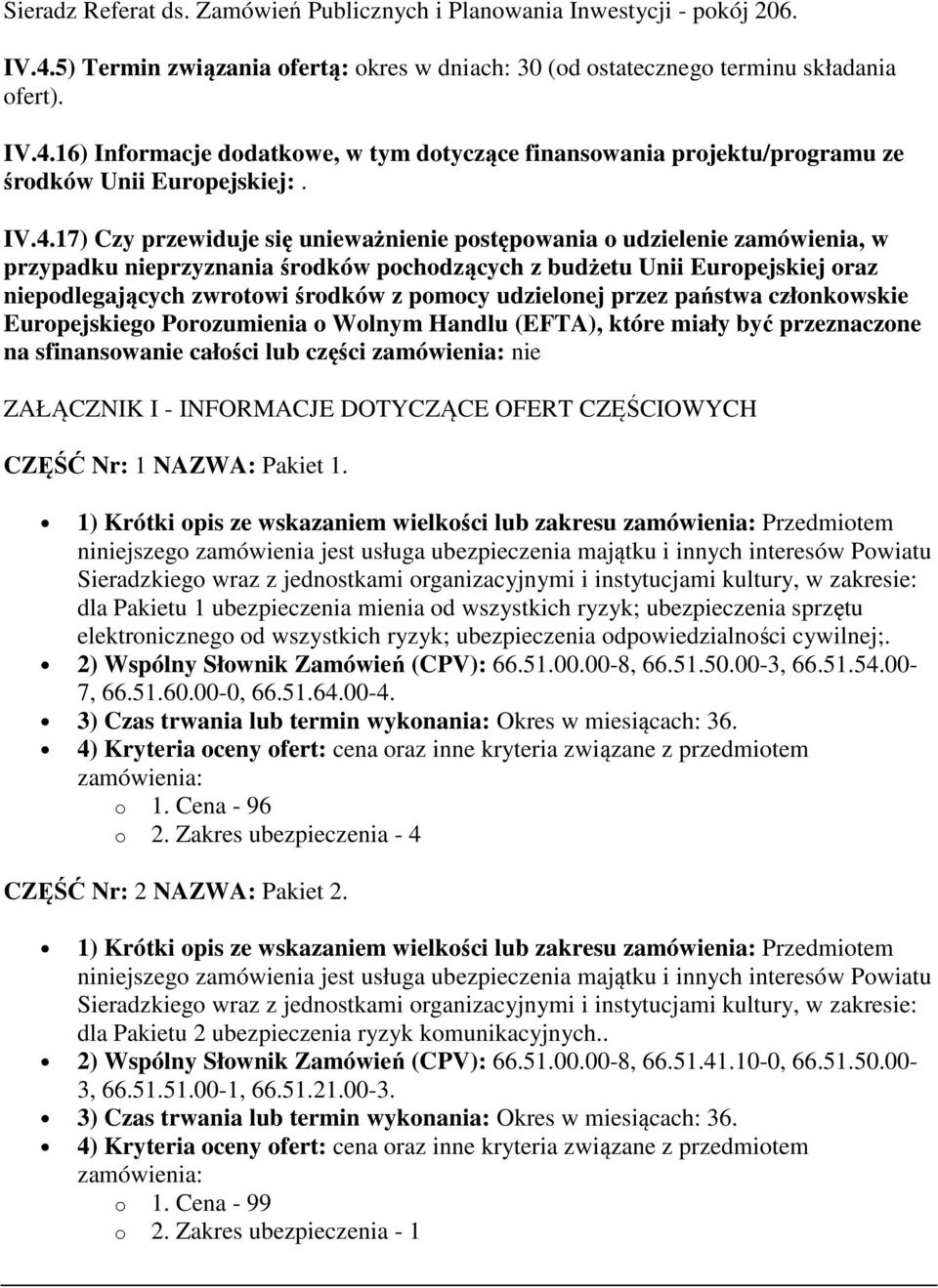 pomocy udzielonej przez państwa członkowskie Europejskiego Porozumienia o Wolnym Handlu (EFTA), które miały być przeznaczone na sfinansowanie całości lub części zamówienia: nie ZAŁĄCZNIK I -