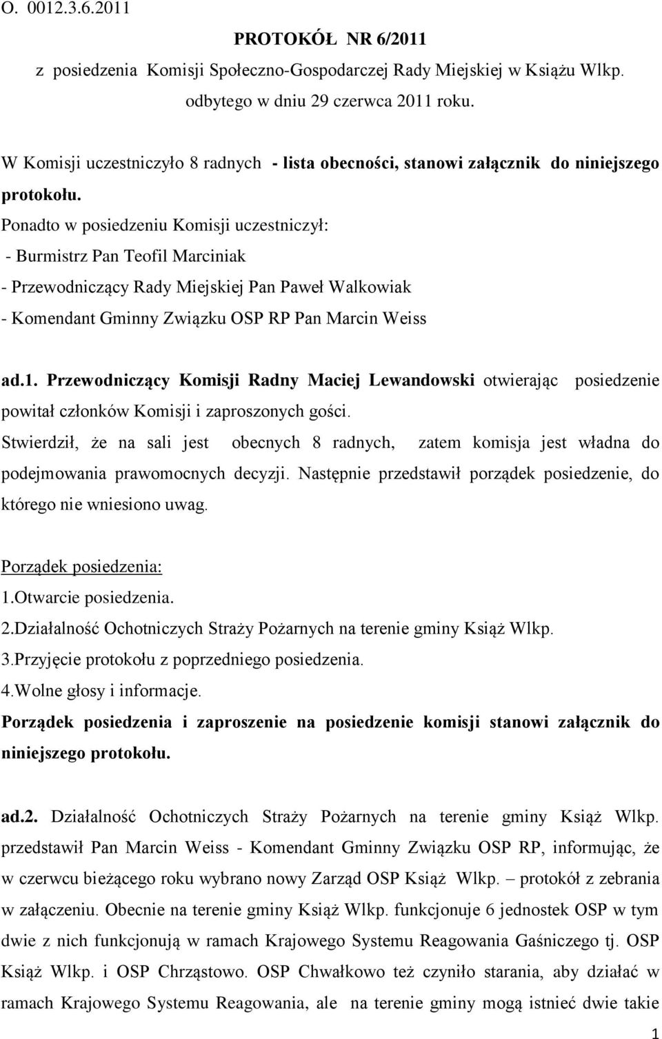 Ponadto w posiedzeniu Komisji uczestniczył: - Burmistrz Pan Teofil Marciniak - Przewodniczący Rady Miejskiej Pan Paweł Walkowiak - Komendant Gminny Związku OSP RP Pan Marcin Weiss ad.1.