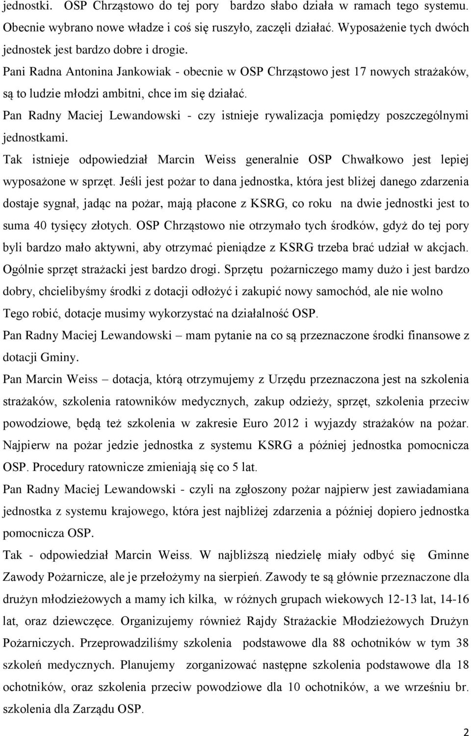 Pan Radny Maciej Lewandowski - czy istnieje rywalizacja pomiędzy poszczególnymi jednostkami. Tak istnieje odpowiedział Marcin Weiss generalnie OSP Chwałkowo jest lepiej wyposażone w sprzęt.