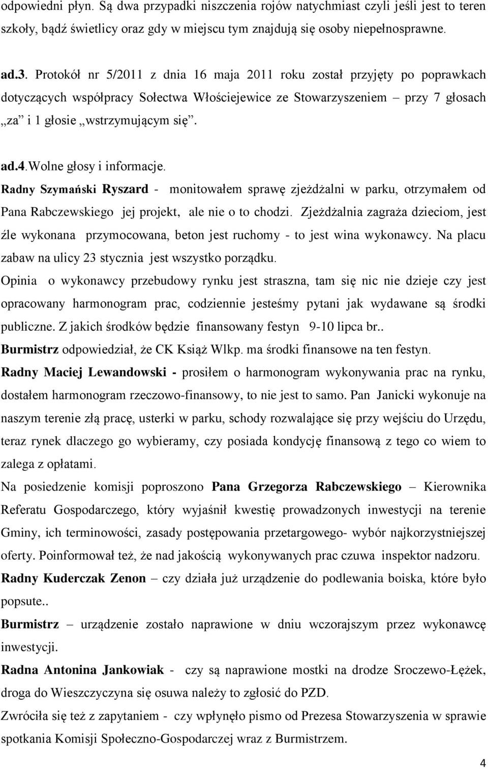 wolne głosy i informacje. Radny Szymański Ryszard - monitowałem sprawę zjeżdżalni w parku, otrzymałem od Pana Rabczewskiego jej projekt, ale nie o to chodzi.