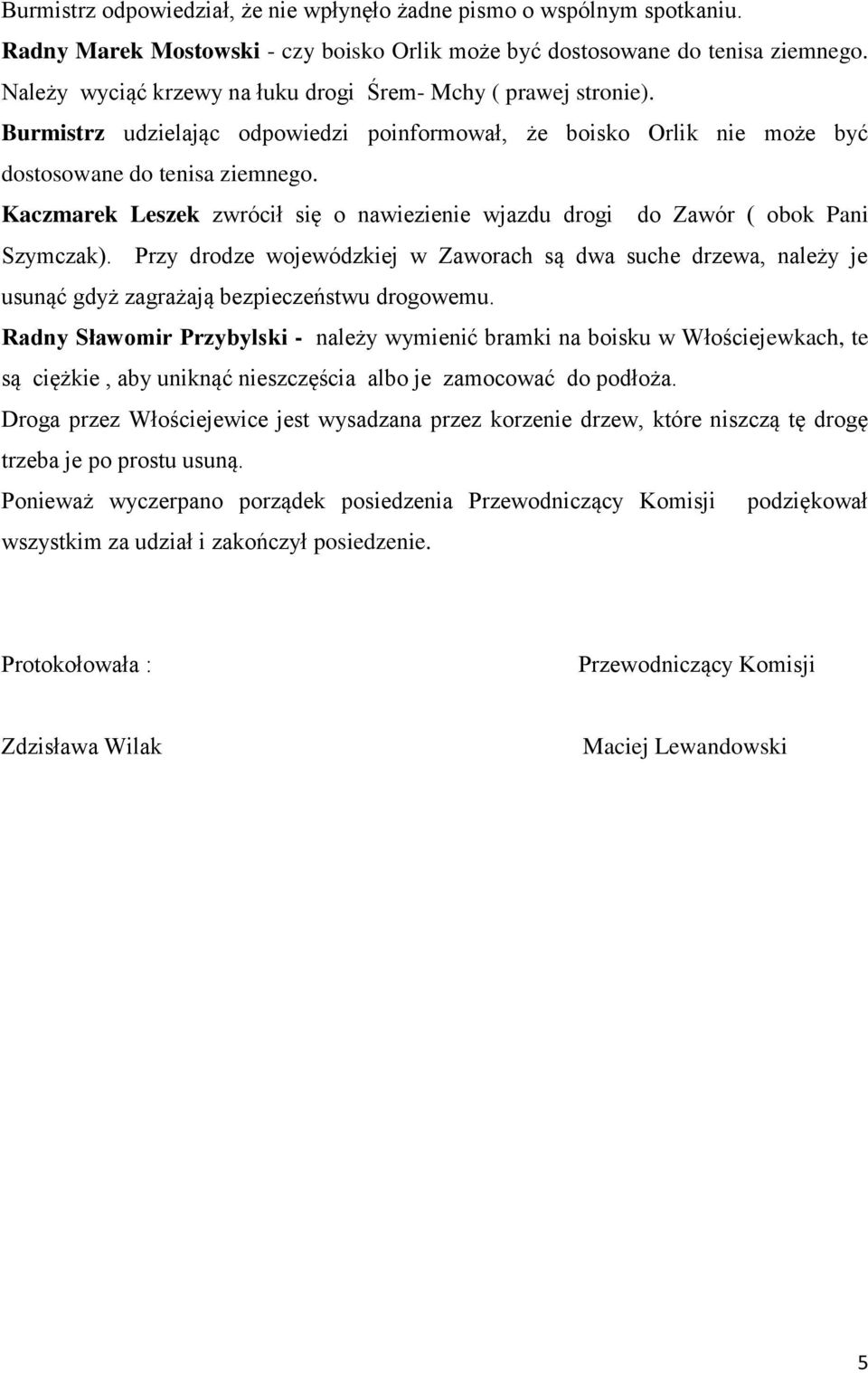 Kaczmarek Leszek zwrócił się o nawiezienie wjazdu drogi do Zawór ( obok Pani Szymczak).