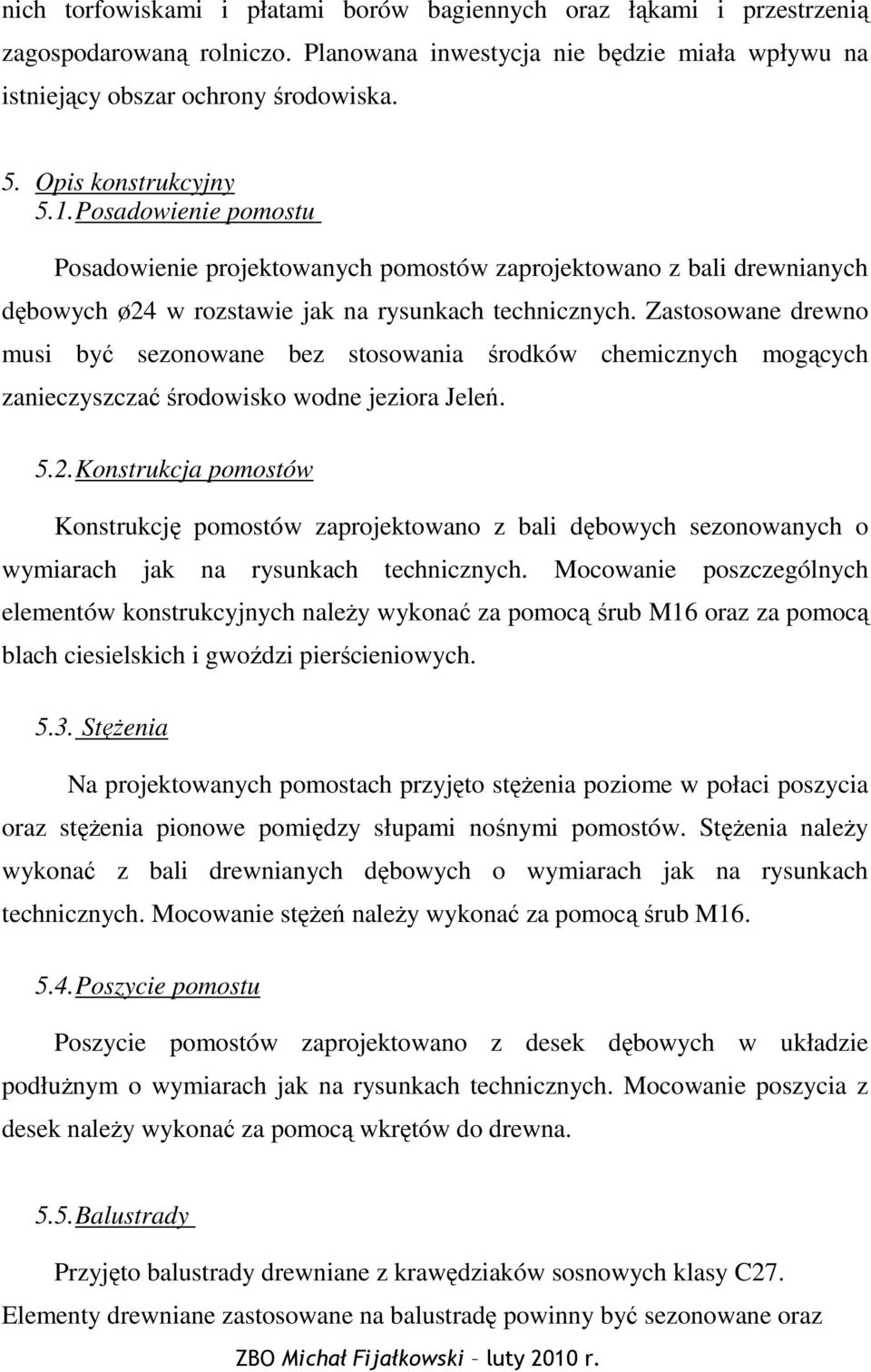 Zastosowane drewno musi być sezonowane bez stosowania środków chemicznych mogących zanieczyszczać środowisko wodne jeziora Jeleń. 5.2.