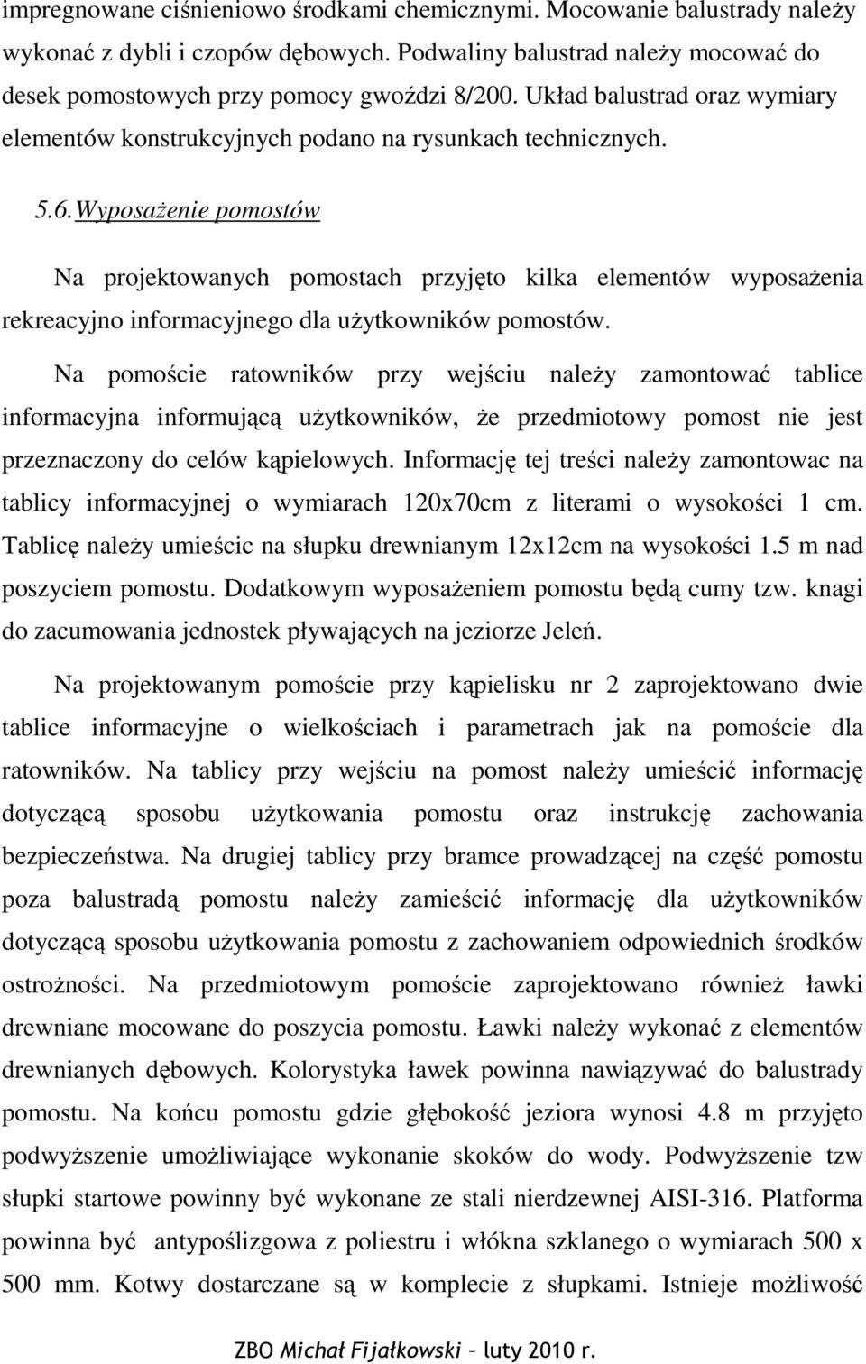 WyposaŜenie pomostów Na projektowanych pomostach przyjęto kilka elementów wyposaŝenia rekreacyjno informacyjnego dla uŝytkowników pomostów.