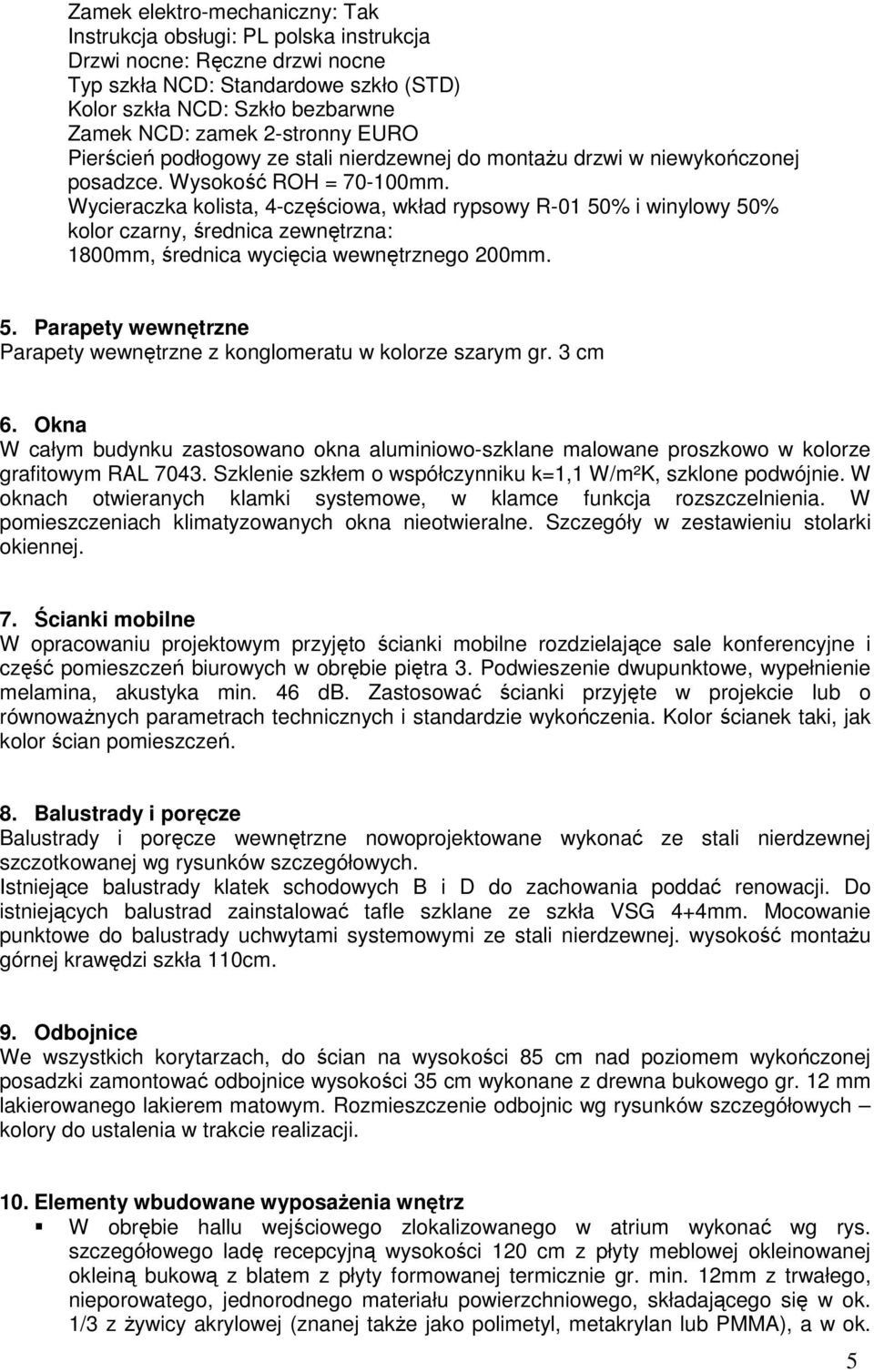 Wycieraczka kolista, 4-częściowa, wkład rypsowy R-01 50% i winylowy 50% kolor czarny, średnica zewnętrzna: 1800mm, średnica wycięcia wewnętrznego 200mm. 5. Parapety wewnętrzne Parapety wewnętrzne z konglomeratu w kolorze szarym gr.