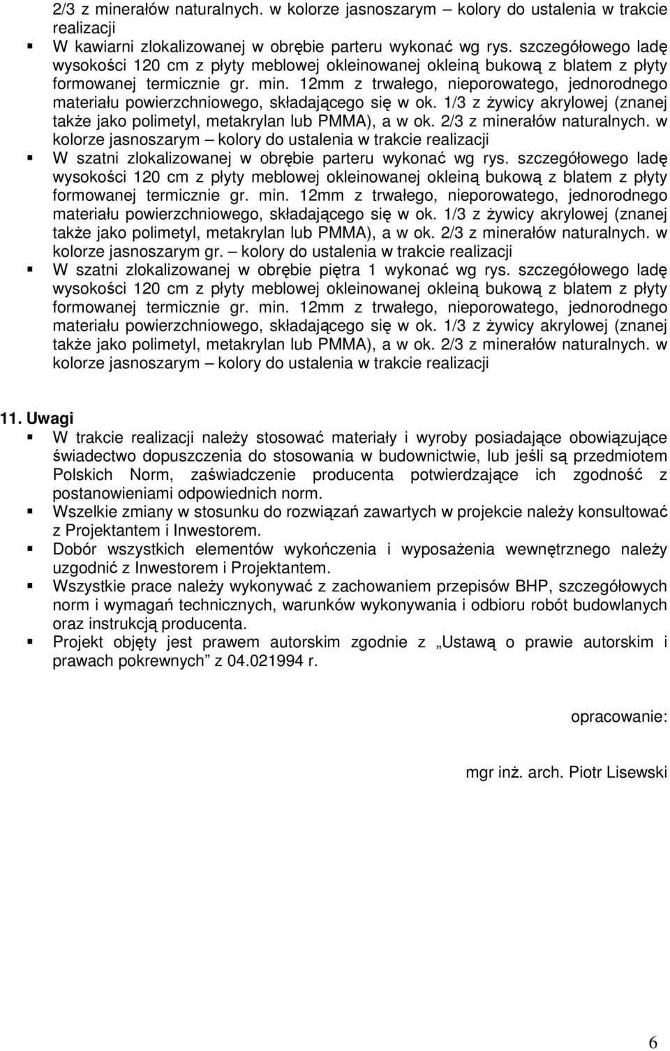 12mm z trwałego, nieporowatego, jednorodnego materiału powierzchniowego, składającego się w ok. 1/3 z żywicy akrylowej (znanej także jako polimetyl, metakrylan lub PMMA), a w ok.