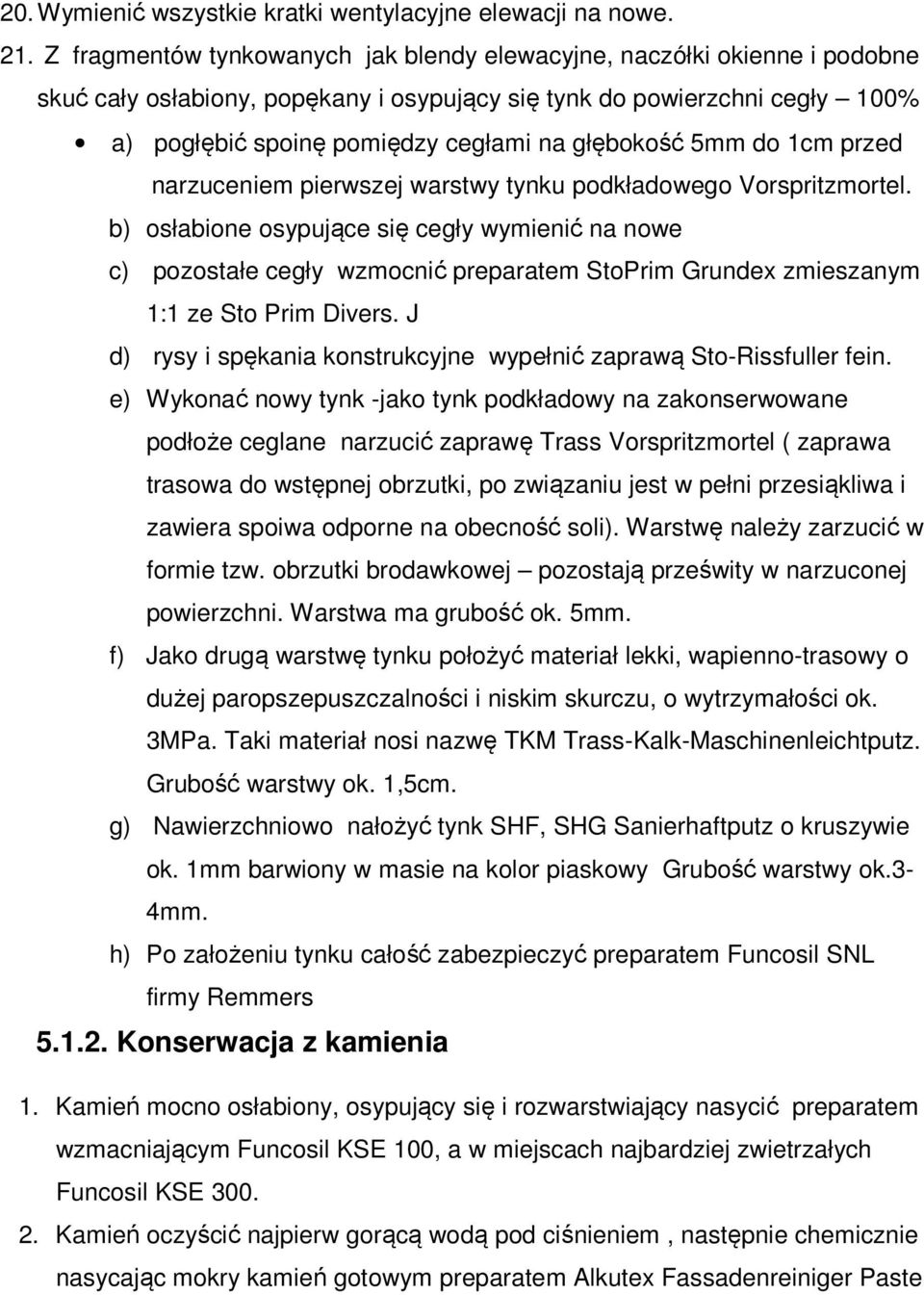 głębokość 5mm do 1cm przed narzuceniem pierwszej warstwy tynku podkładowego Vorspritzmortel.