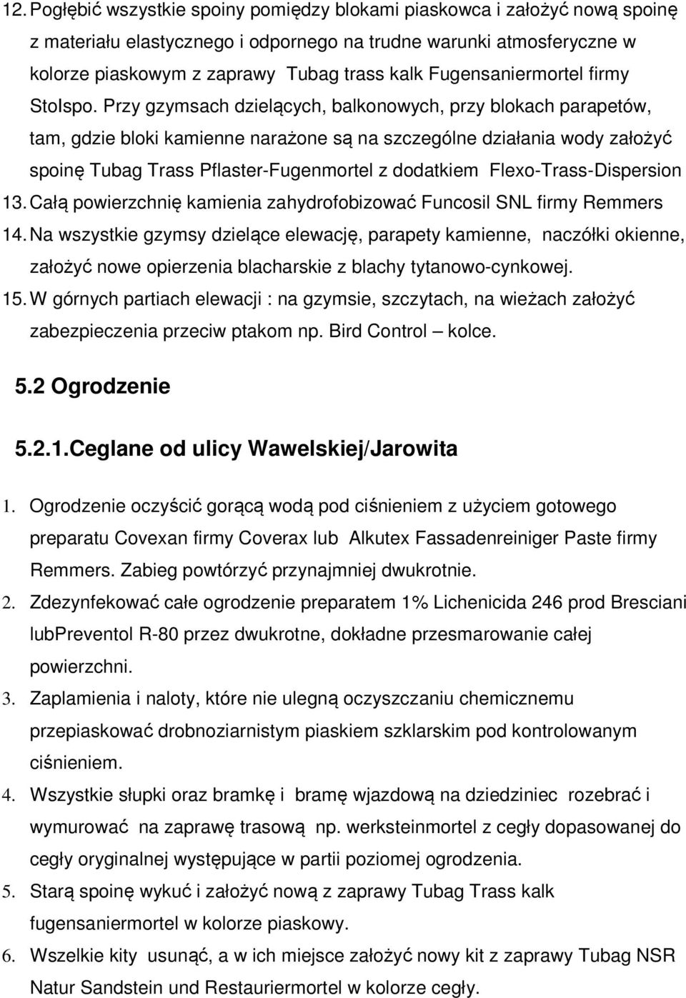 Przy gzymsach dzielących, balkonowych, przy blokach parapetów, tam, gdzie bloki kamienne narażone są na szczególne działania wody założyć spoinę Tubag Trass Pflaster-Fugenmortel z dodatkiem