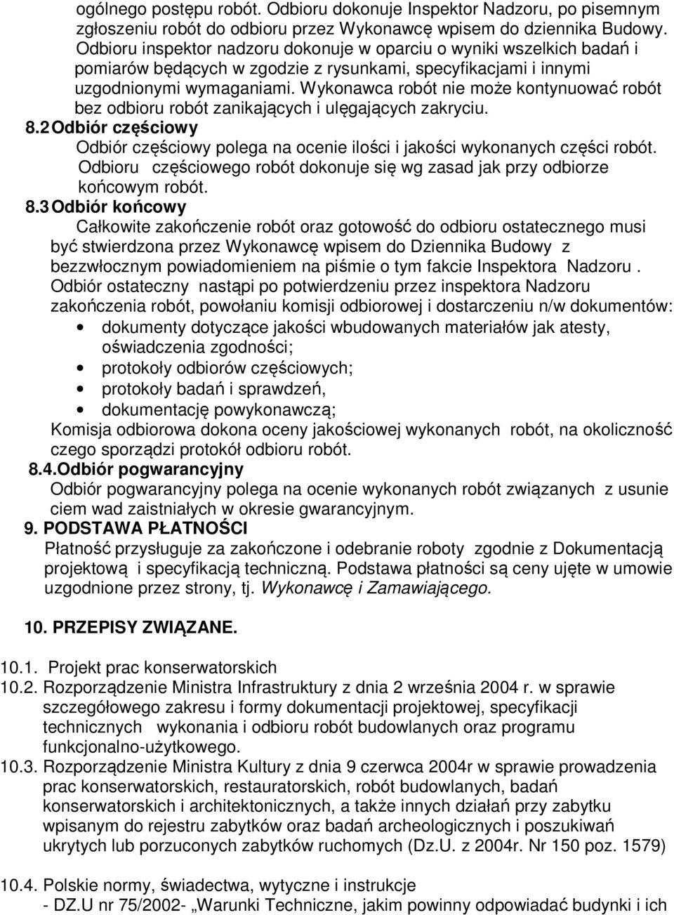 Wykonawca robót nie może kontynuować robót bez odbioru robót zanikających i ulęgających zakryciu. 8.2 Odbiór częściowy Odbiór częściowy polega na ocenie ilości i jakości wykonanych części robót.