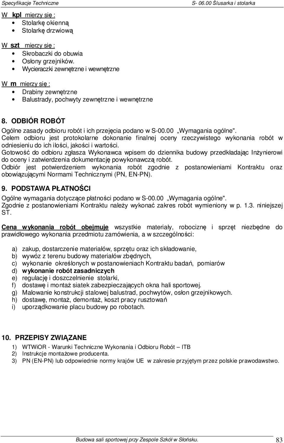 00 Wymagania ogólne". Celem odbioru jest protokolarne dokonanie finalnej oceny rzeczywistego wykonania robót w odniesieniu do ich ilości, jakości i wartości.