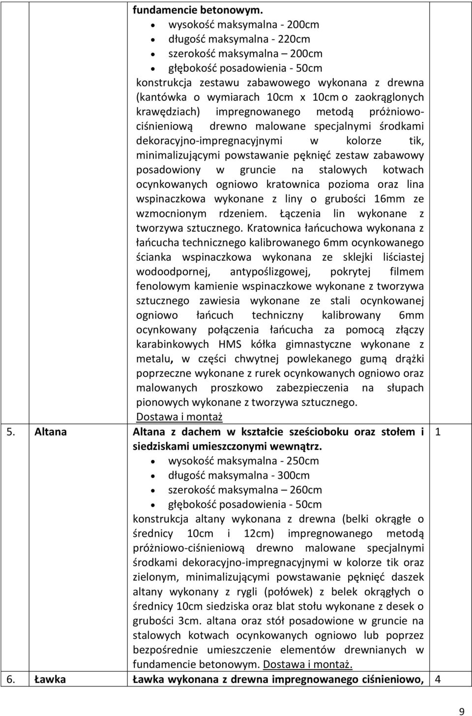 impregnowanego metodą próżniowociśnieniową drewno malowane specjalnymi środkami dekoracyjno-impregnacyjnymi w kolorze tik, minimalizującymi powstawanie pęknięd zestaw zabawowy posadowiony w gruncie