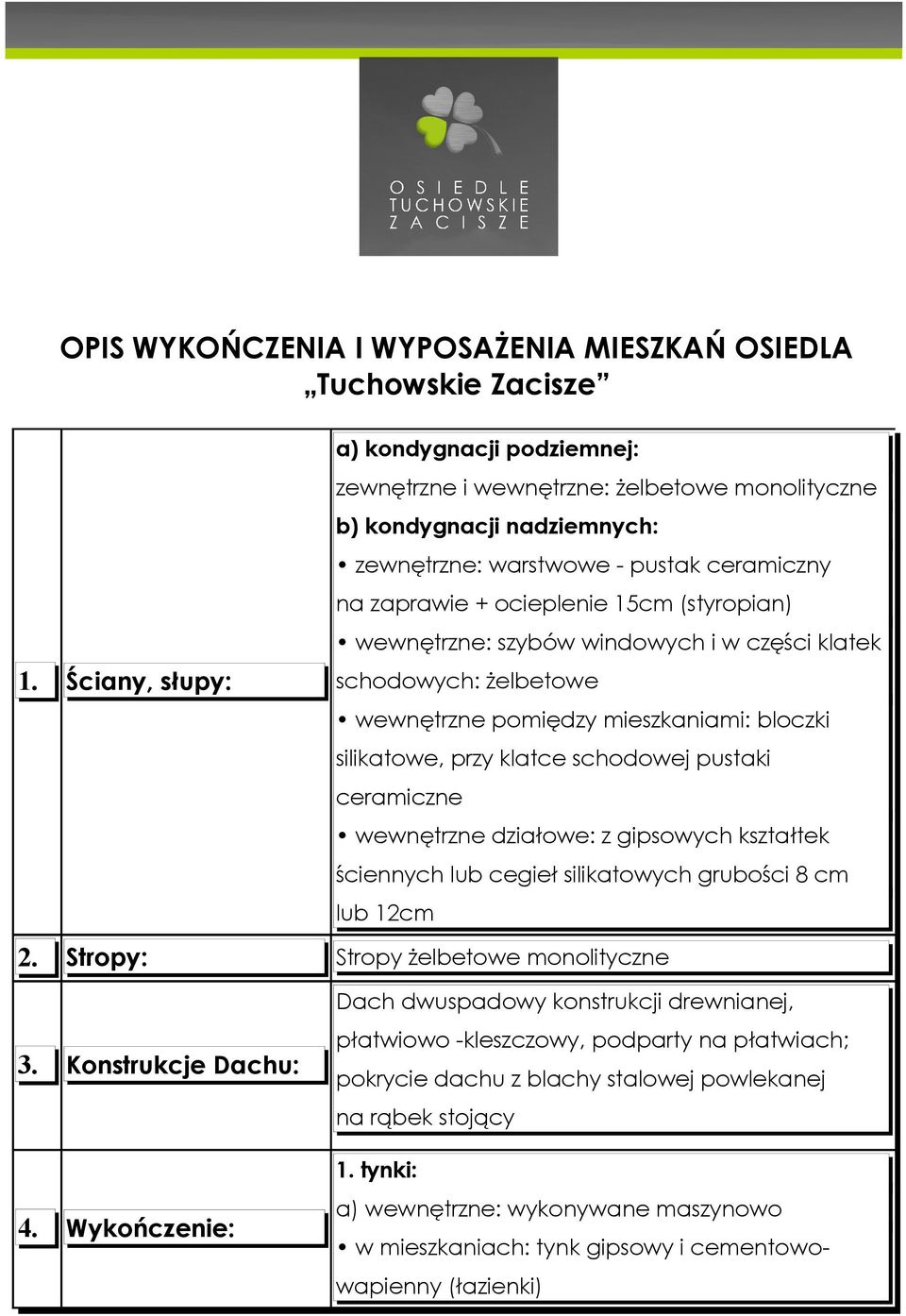 Ściany, słupy: schodowych: żelbetowe wewnętrzne pomiędzy mieszkaniami: bloczki silikatowe, przy klatce schodowej pustaki ceramiczne wewnętrzne działowe: z gipsowych kształtek ściennych lub cegieł