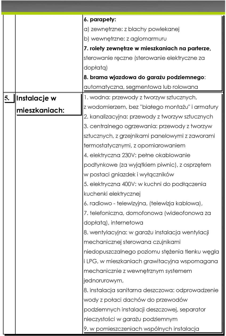 kanalizacyjna: przewody z tworzyw sztucznych 3. centralnego ogrzewania: przewody z tworzyw sztucznych, z grzejnikami panelowymi z zaworami termostatycznymi, z opomiarowaniem 4.